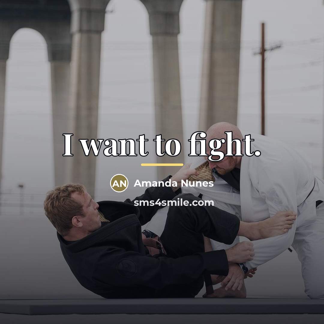 “I want to fight.…” quote by Amanda Nunes