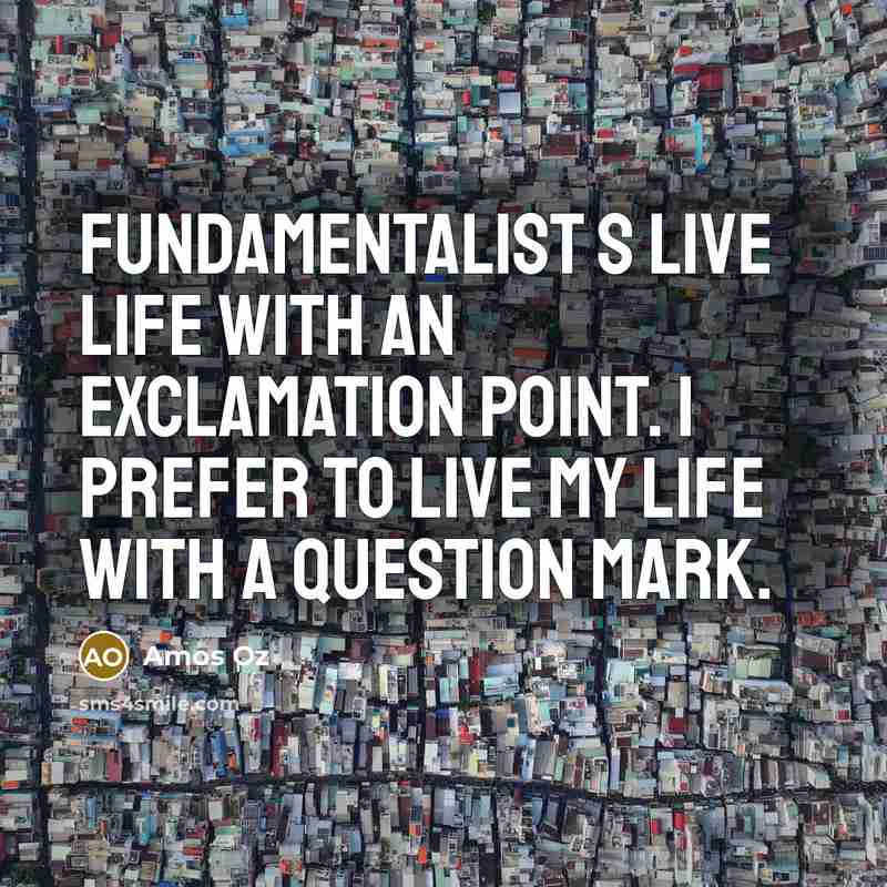 “Fundamentalist s live life with an exclamation point. I prefer…” quote by Amos Oz