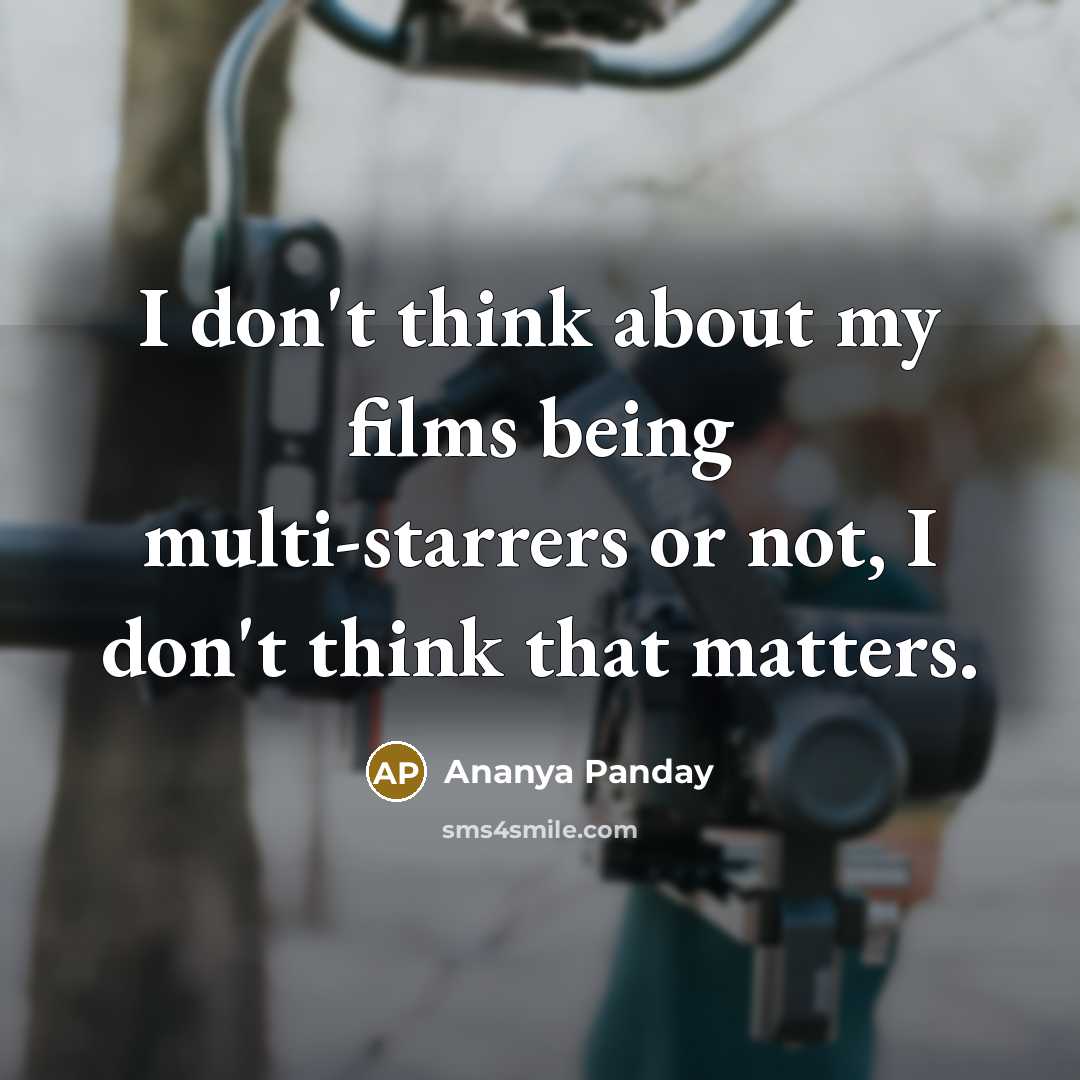 “I don't think about my films being multi-starrers or not,…” quote by Ananya Panday