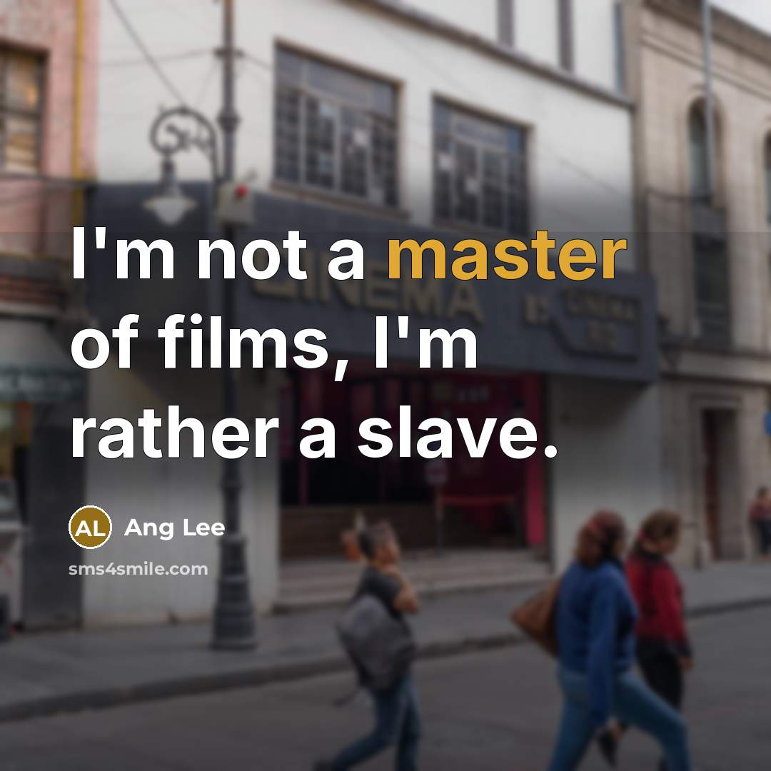 “I'm not a master of films, I'm rather a slave.…” quote by Ang Lee