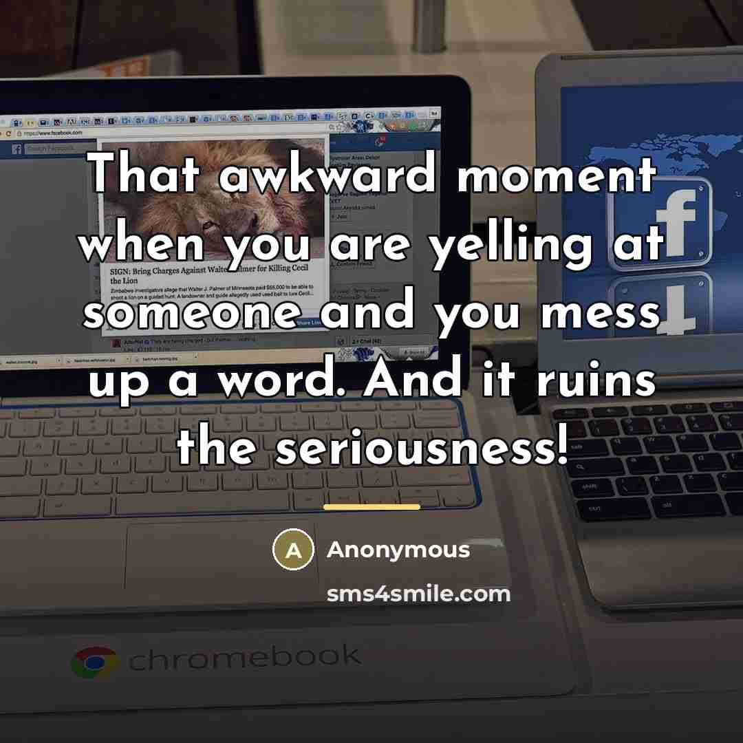 “That awkward moment when you are yelling at someone and…” quote by Anonymous