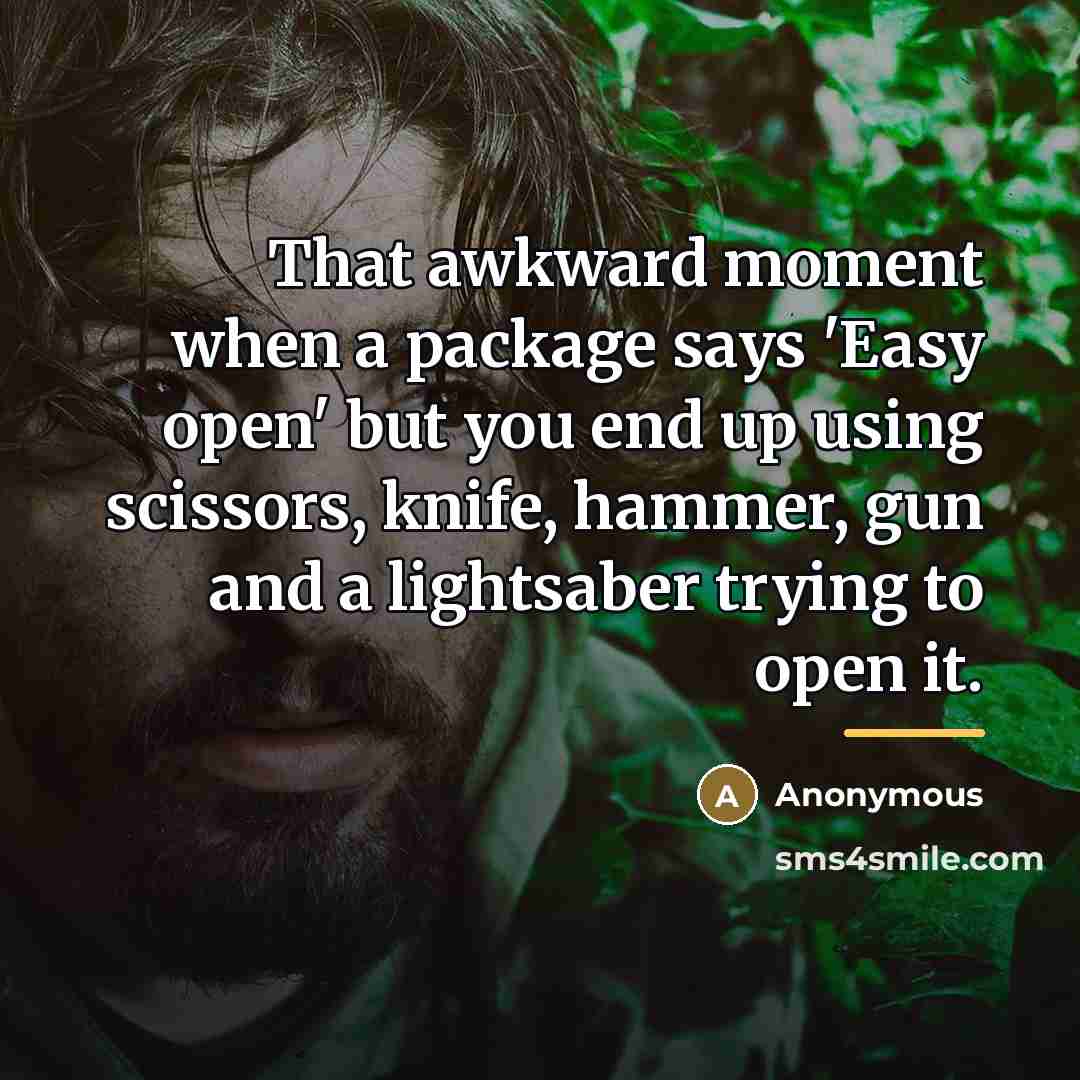 “That awkward moment when a package says 'Easy open' but…” quote by Anonymous