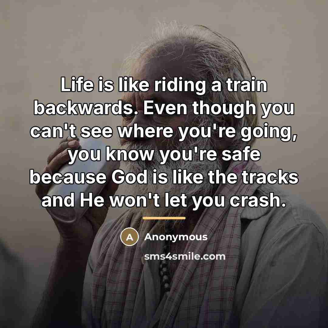 “Life is like riding a train backwards. Even though you…” quote by Anonymous