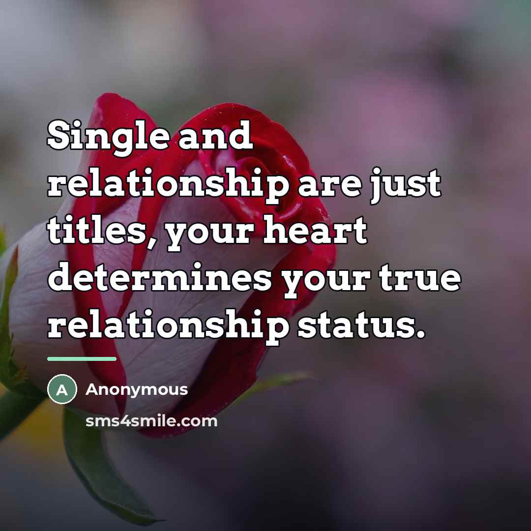 “Single and relationship are just titles, your heart determines your…” quote by Anonymous