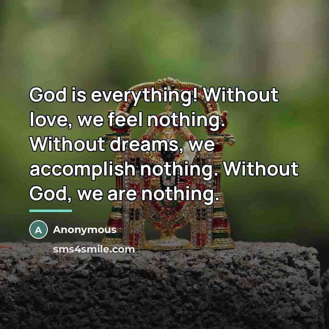 “God is everything! Without love, we feel nothing. Without dreams,…” quote by Anonymous