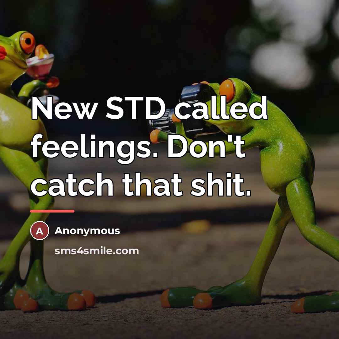 “New STD called feelings. Don't catch that shit.…” quote by Anonymous