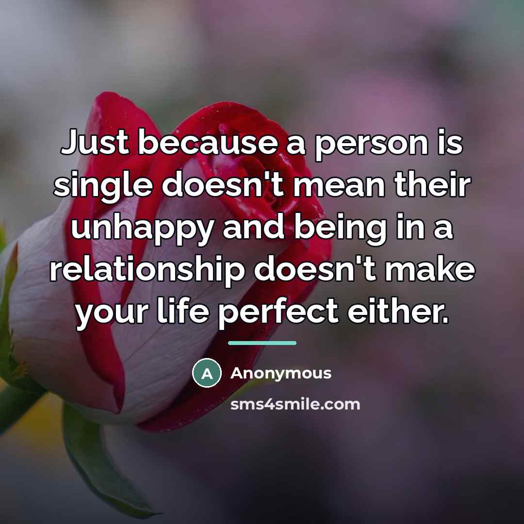 “Just because a person is single doesn't mean their unhappy…” quote by Anonymous