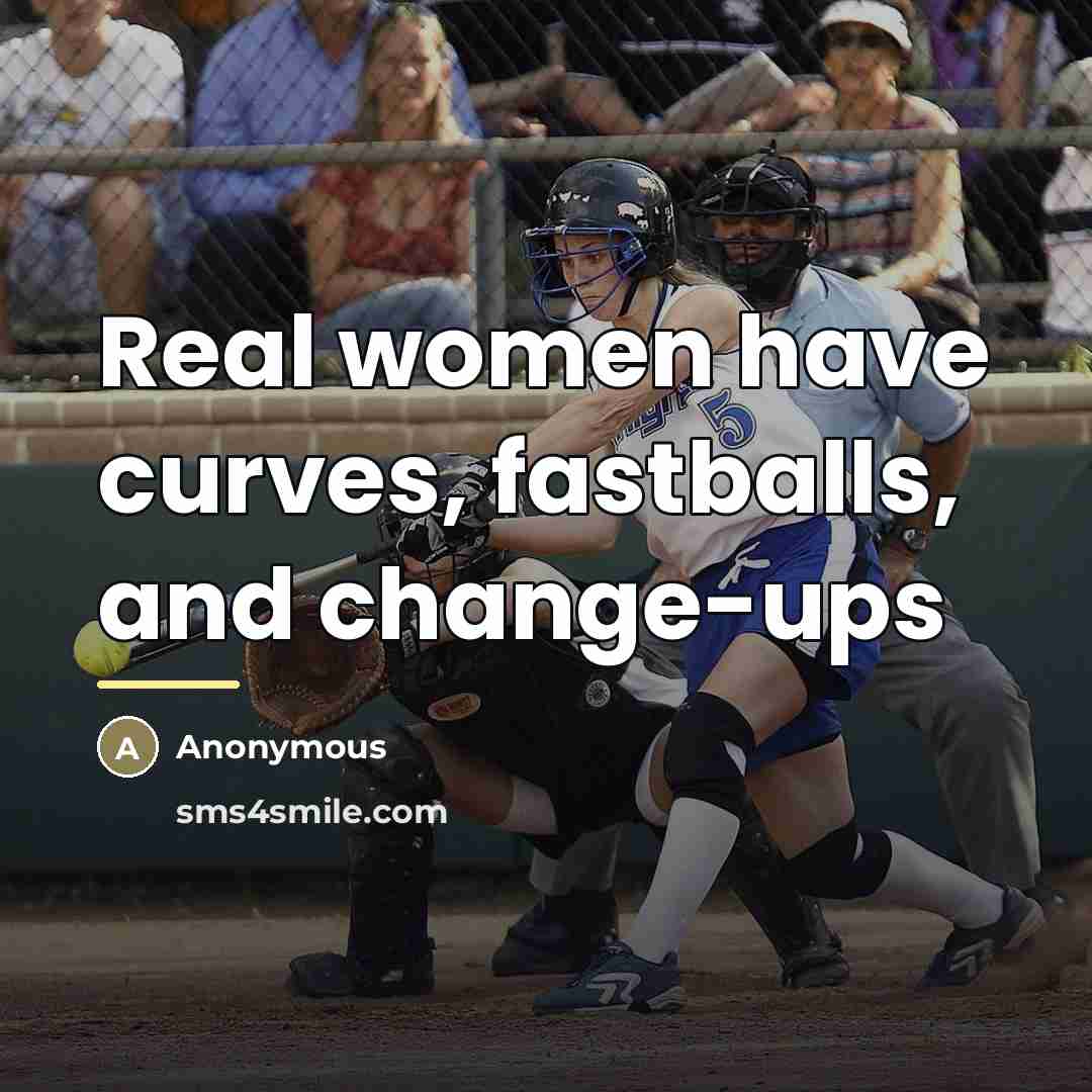 “Real women have curves, fastballs, and change-ups…” quote by Anonymous