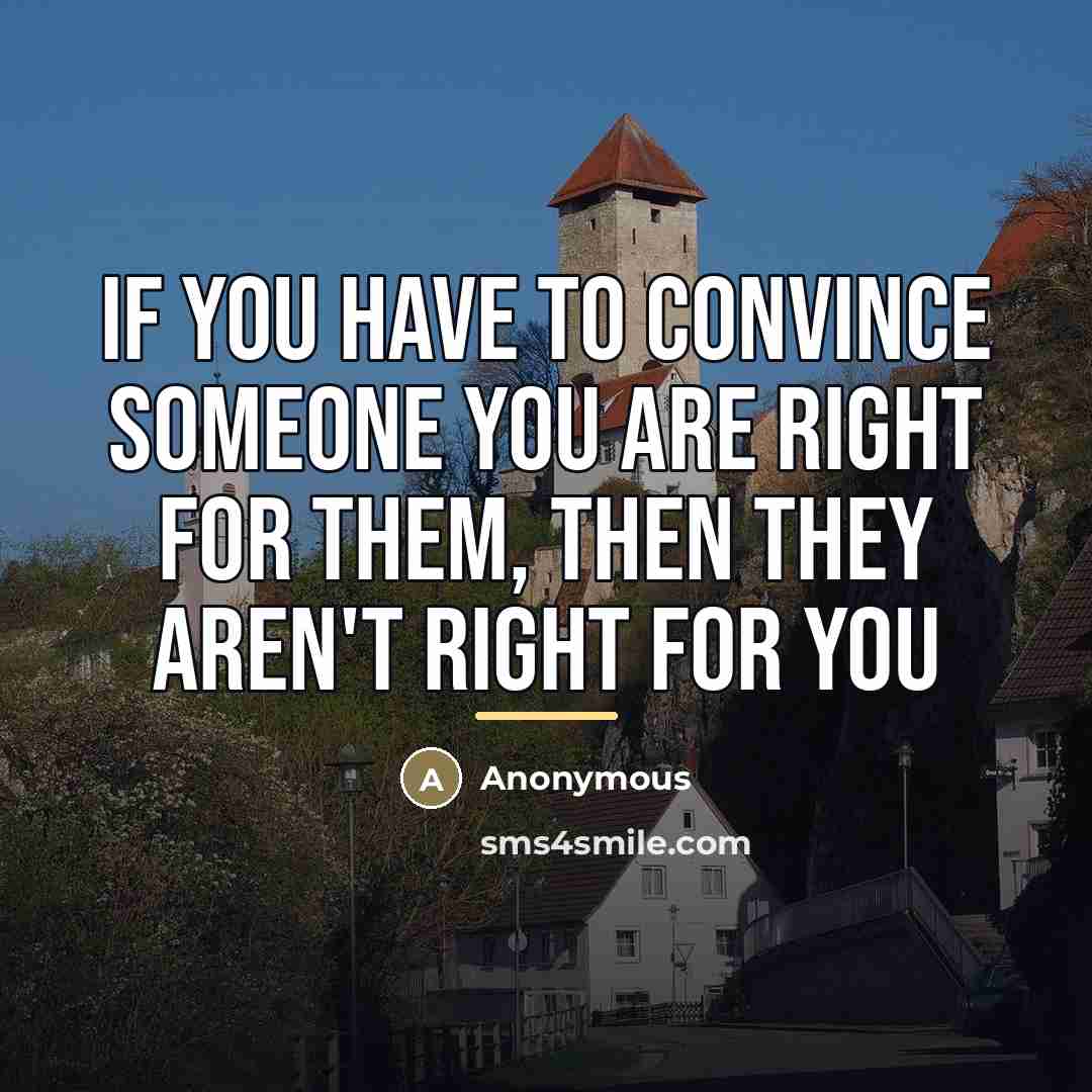 “If you have to convince someone you are right for…” quote by Anonymous