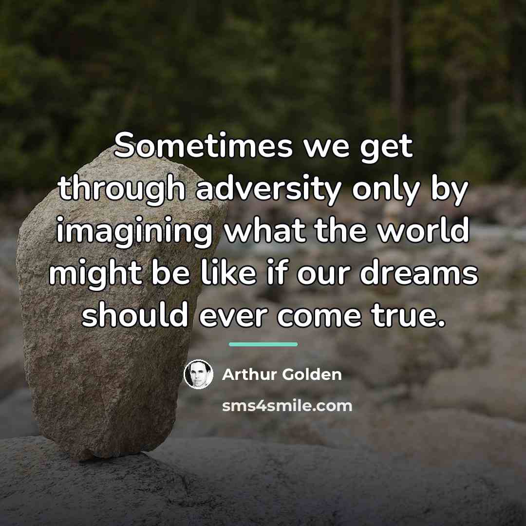“Sometimes we get through adversity only by imagining what the…” quote by Arthur Golden
