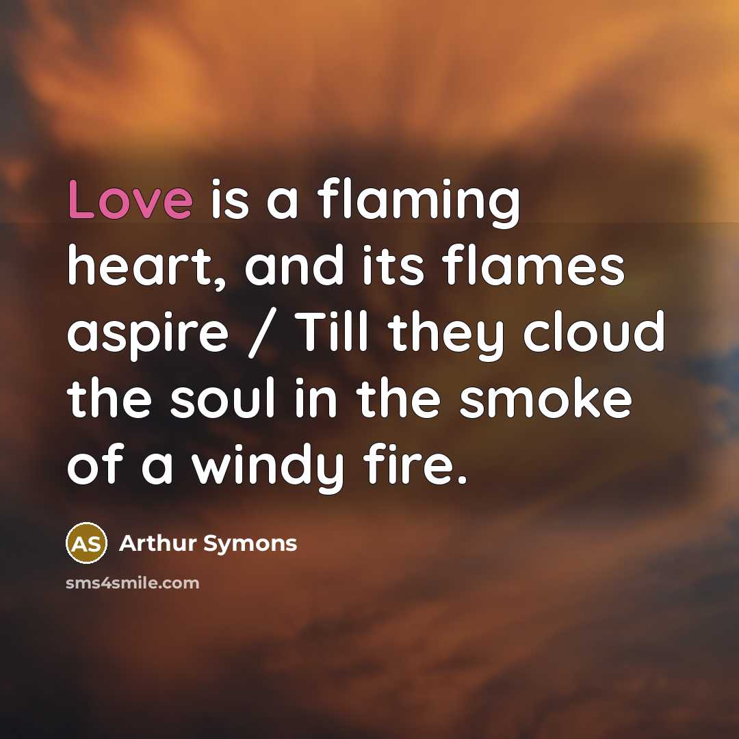 “Love is a flaming heart, and its flames aspire /…” quote by Arthur Symons