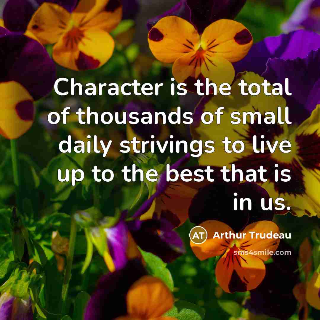 “Character is the total of thousands of small daily strivings…” quote by Arthur Trudeau