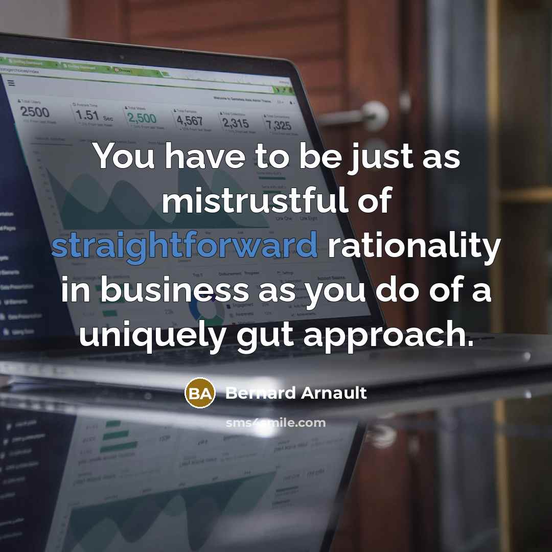 “You have to be just as mistrustful of straightforward rationality…” quote by Bernard Arnault