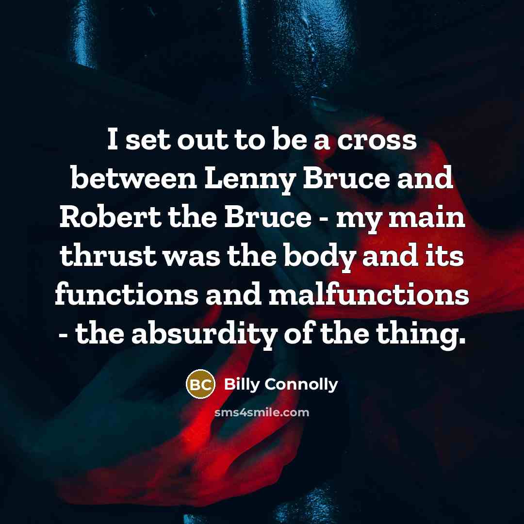 “I set out to be a cross between Lenny Bruce…” quote by Billy Connolly
