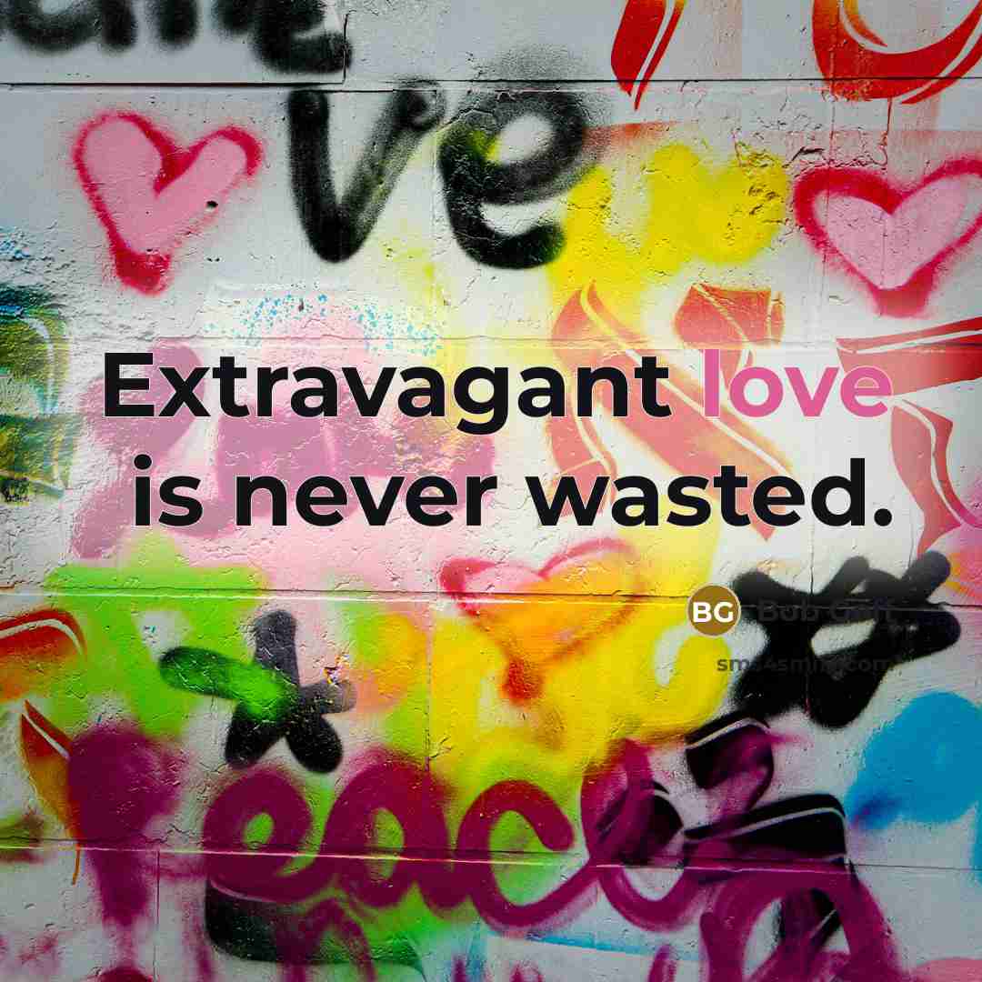 “Extravagant love is never wasted.…” quote by Bob Goff