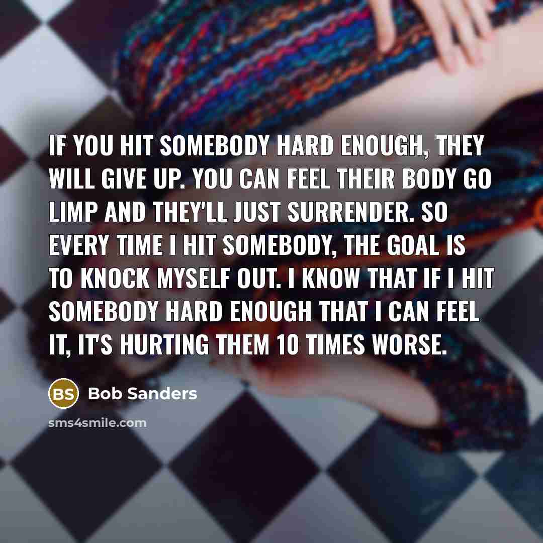 “If you hit somebody hard enough, they will give up.…” quote by Bob Sanders
