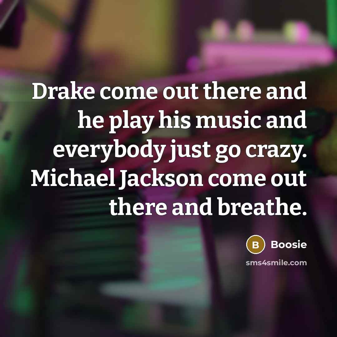 “Drake come out there and he play his music and…” quote by Boosie