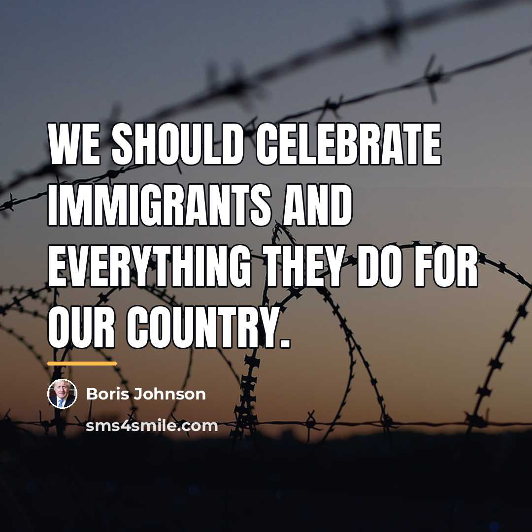 “We should celebrate immigrants and everything they do for our…” quote by Boris Johnson