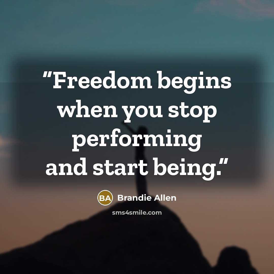 “Freedom begins when you stop performing and start being.” quote by Brandie Allen