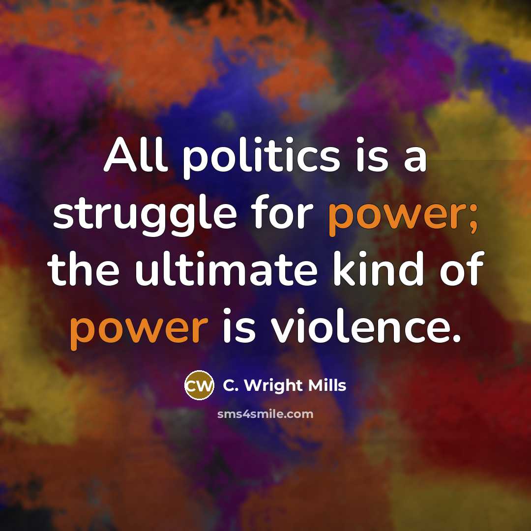 “All politics is a struggle for power; the ultimate kind…” quote by C. Wright Mills