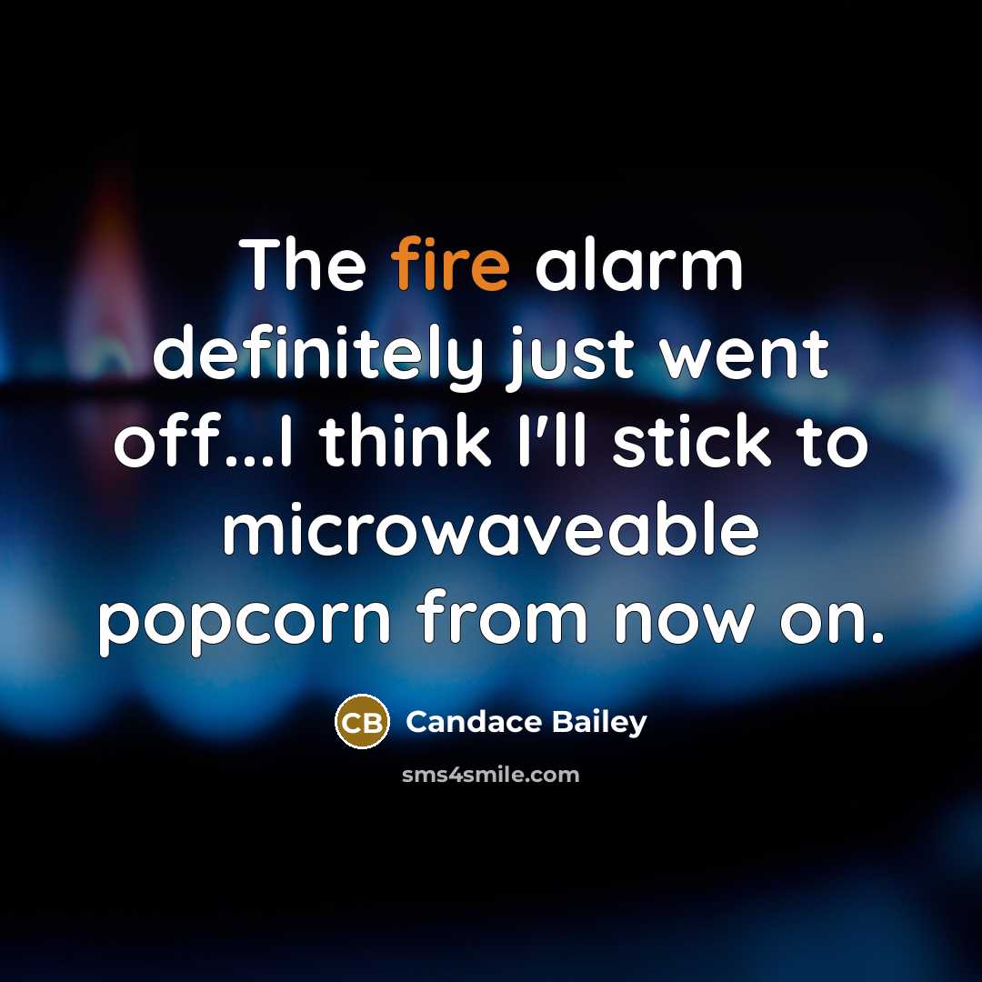 “The fire alarm definitely just went off...I think I'll stick to microwaveable popcorn from now on.” quote by Candace Bailey