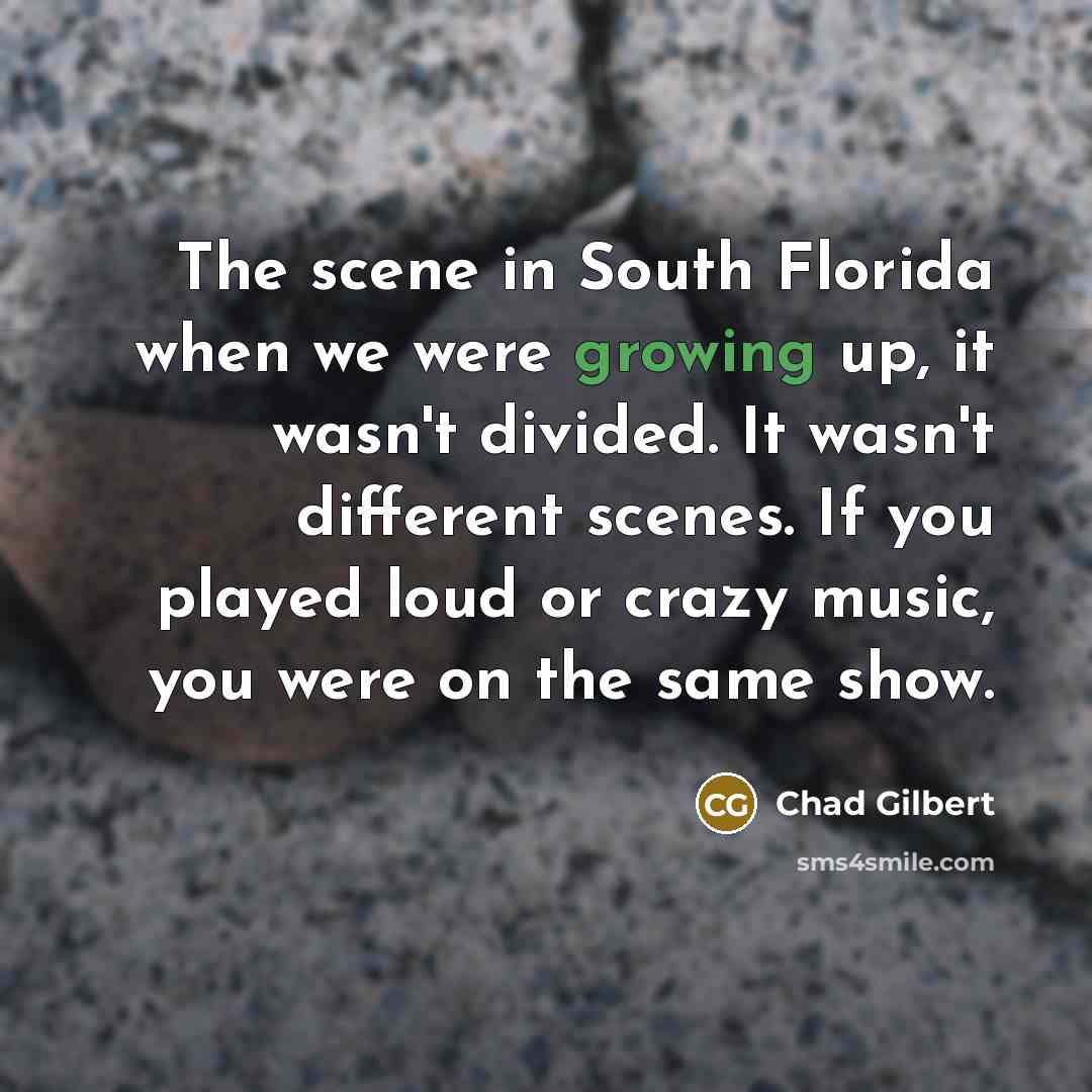 “The scene in South Florida when we were growing up,…” quote by Chad Gilbert
