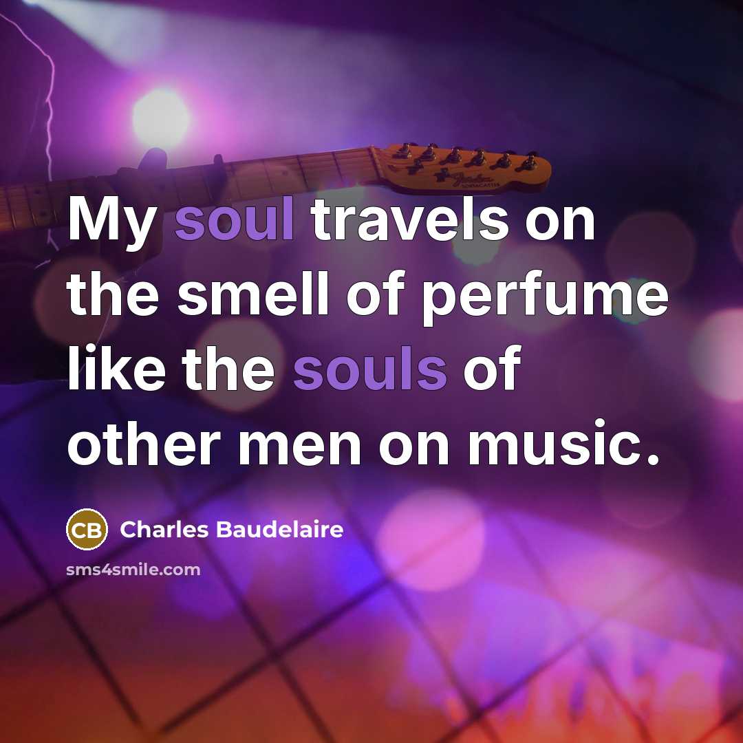 “My soul travels on the smell of perfume like the…” quote by Charles Baudelaire