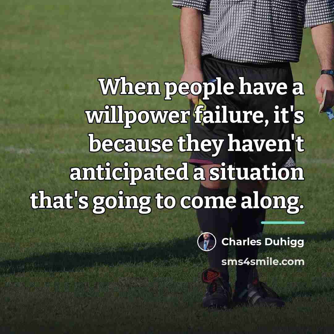 “When people have a willpower failure, it's because they haven't…” quote by Charles Duhigg