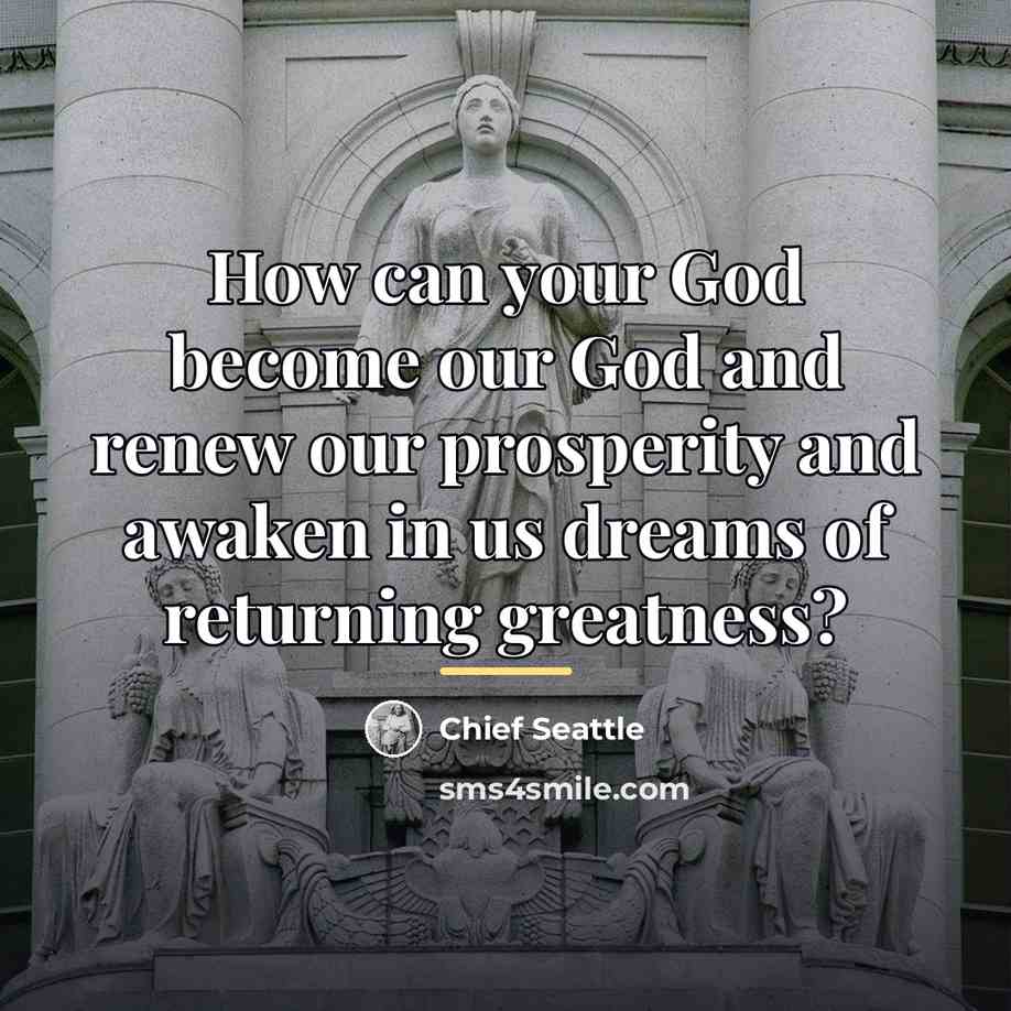 “How can your God become our God and renew our…” quote by Chief Seattle