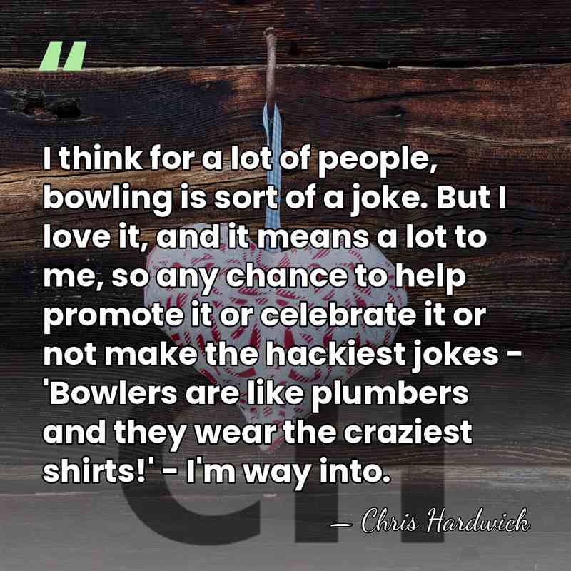 I think for a lot of people, bowling is sort of a&hellip; - Chris Hardwick