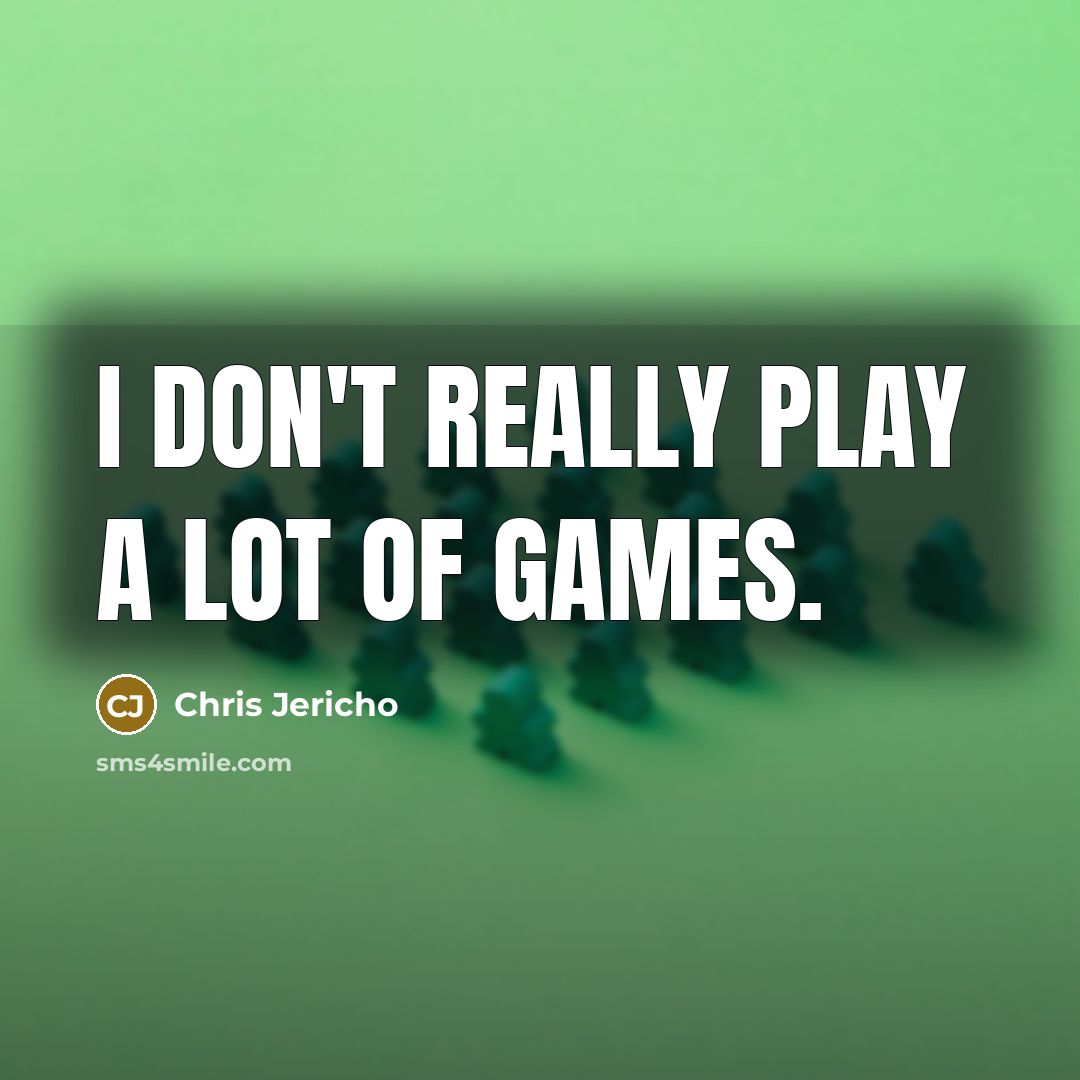 “I don't really play a lot of games.…” quote by Chris Jericho