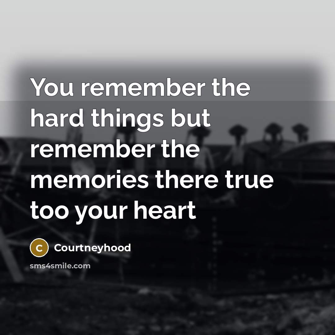 “You remember the hard things but remember the memories there…” quote by Courtneyhood