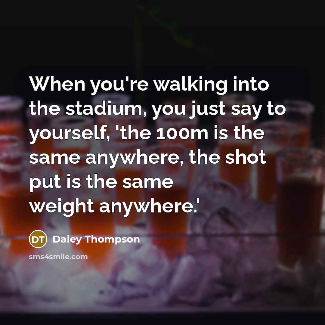 “When you're walking into the stadium, you just say to…” quote by Daley Thompson