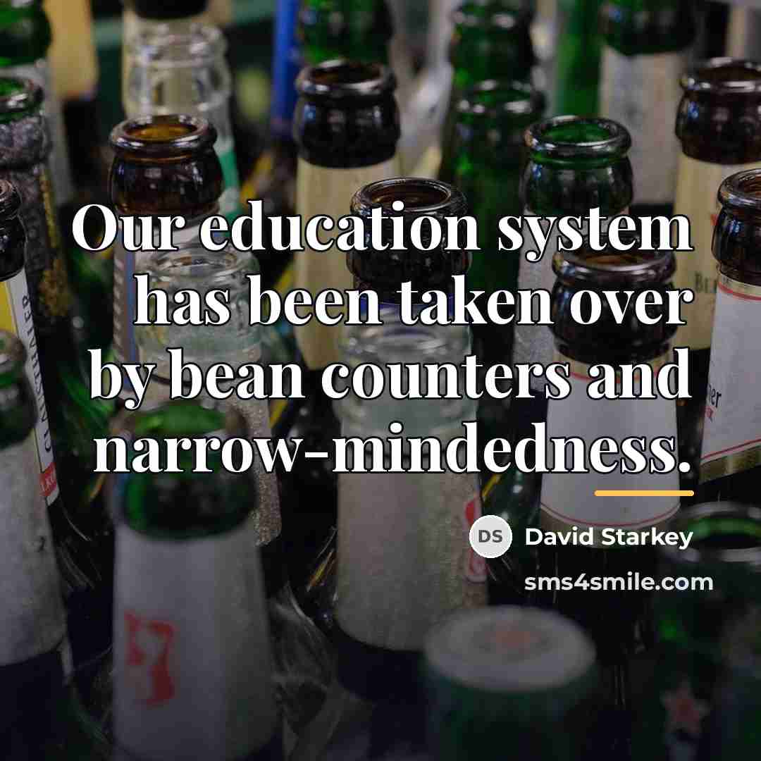 “Our education system has been taken over by bean counters…” quote by David Starkey