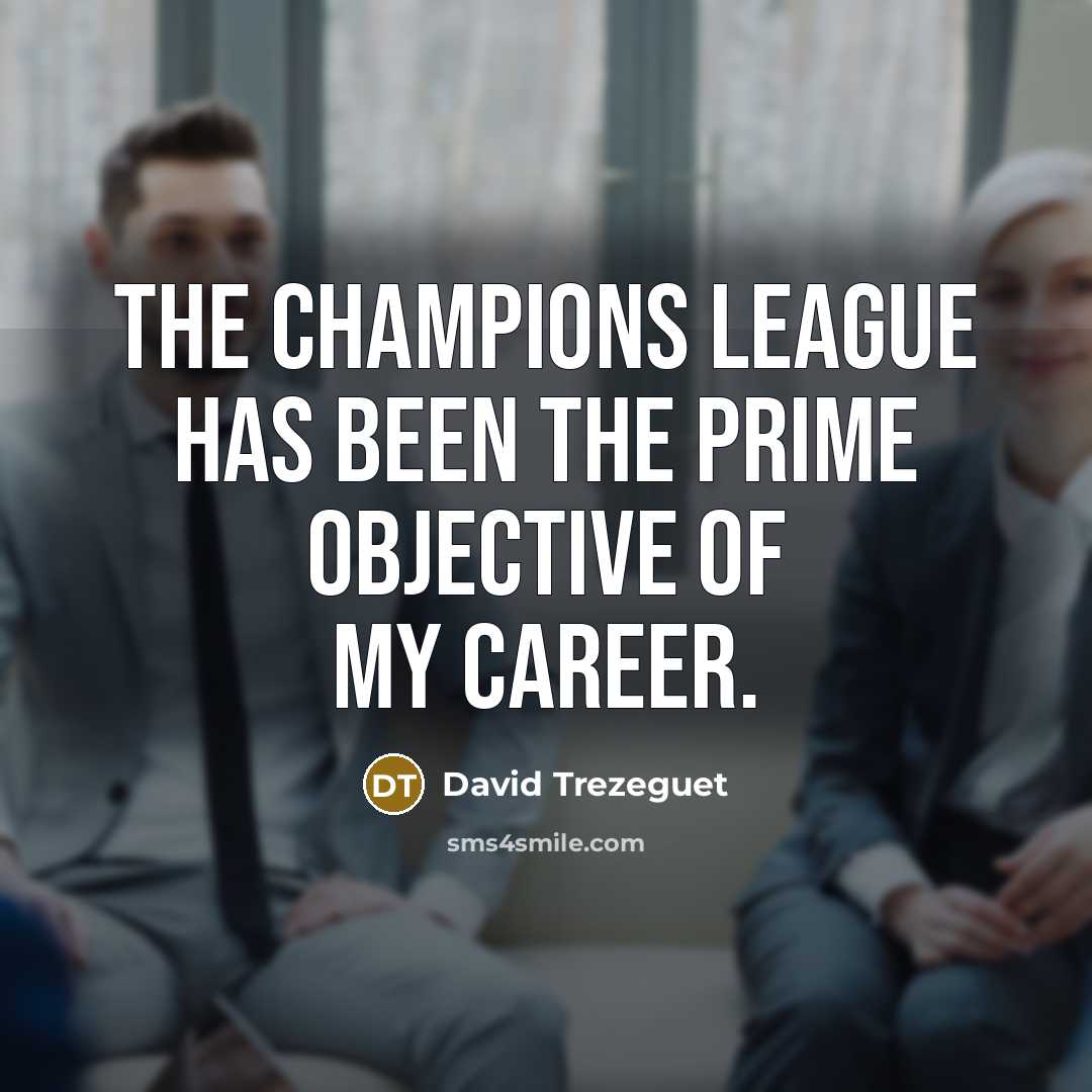 “The Champions League has been the prime objective of my…” quote by David Trezeguet