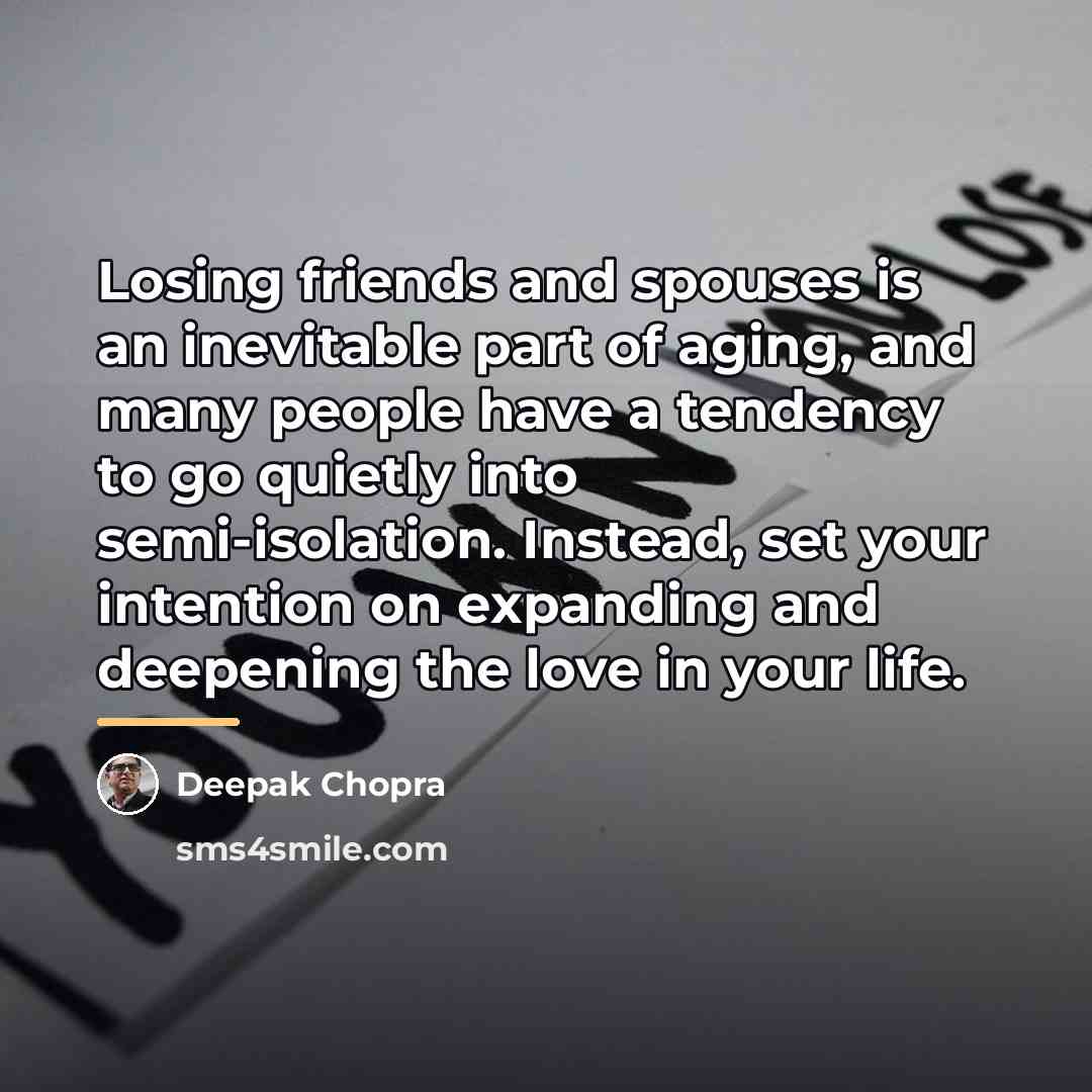 “Losing friends and spouses is an inevitable part of aging,…” quote by Deepak Chopra