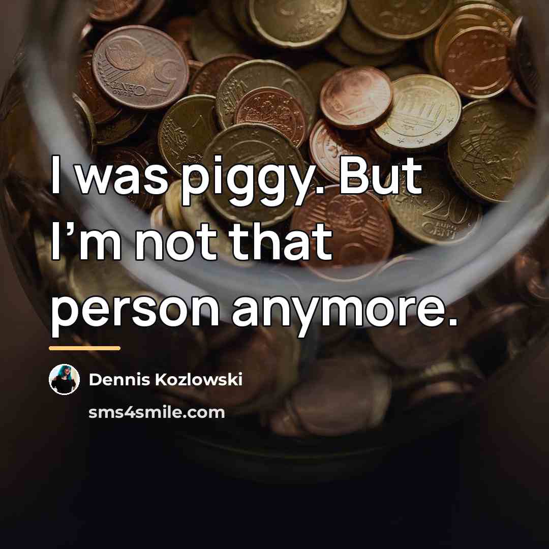 “I was piggy. But I'm not that person anymore.…” quote by Dennis Kozlowski