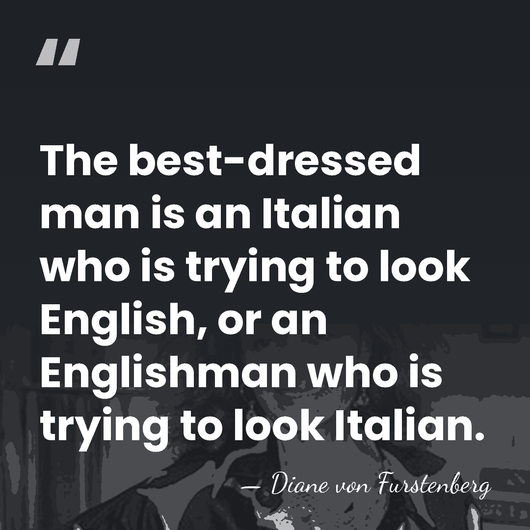 The best-dressed man is an Italian who is trying to look English,&hellip; - Diane von Furstenberg