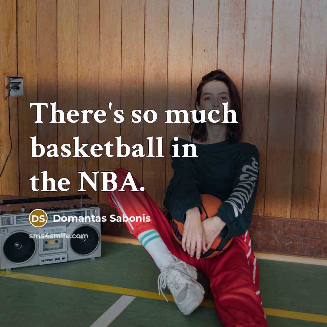 “There's so much basketball in the NBA.…” quote by Domantas Sabonis