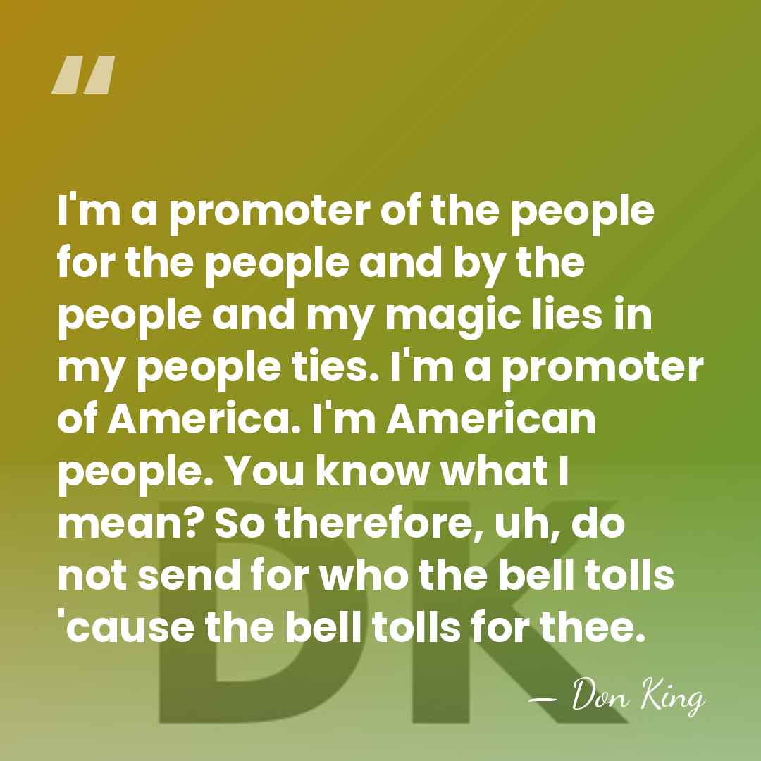I'm a promoter of the people for the people and by the&hellip; - Don King