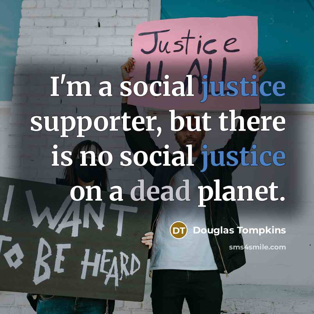 “I'm a social justice supporter, but there is no social…” quote by Douglas Tompkins