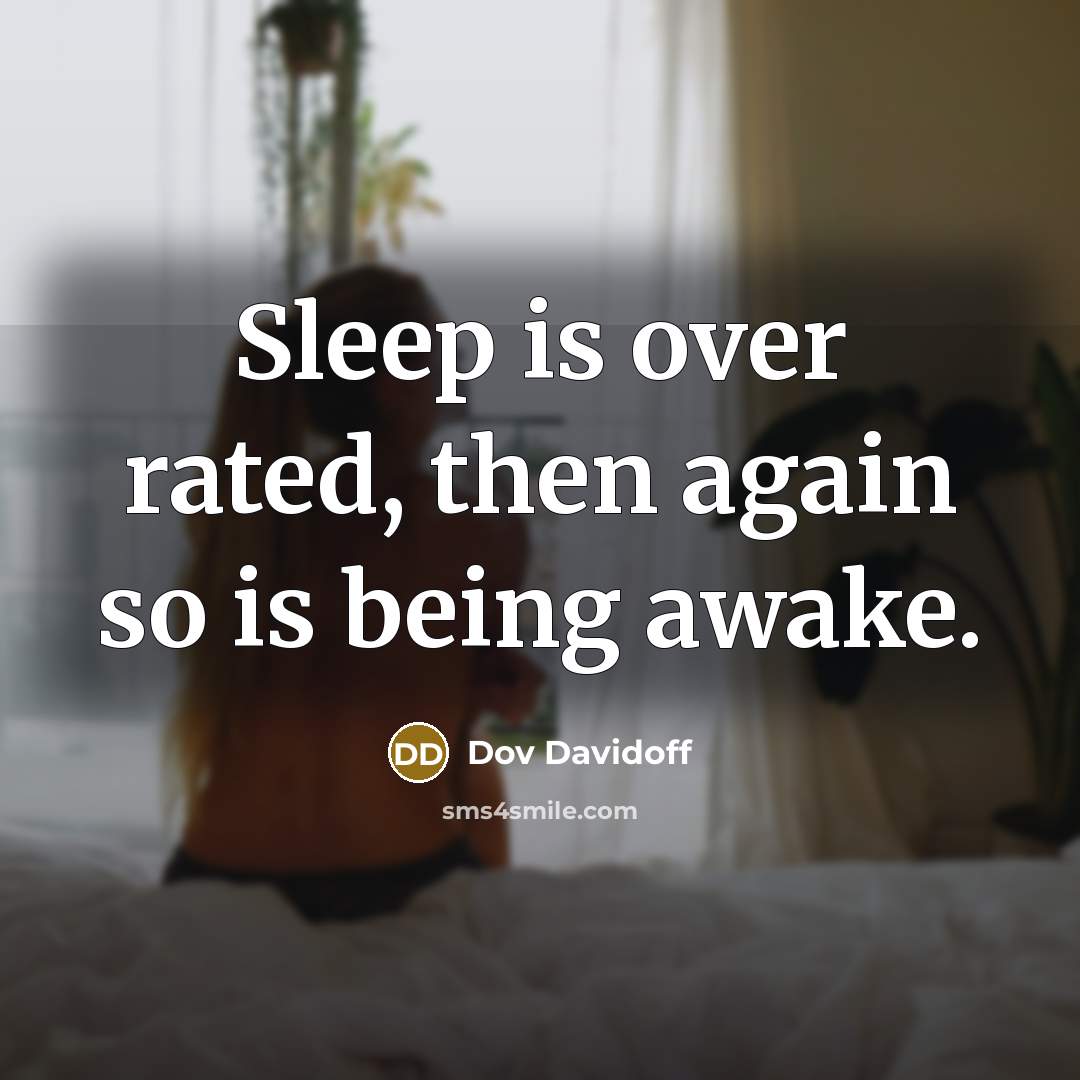 “Sleep is over rated, then again so is being awake.…” quote by Dov Davidoff