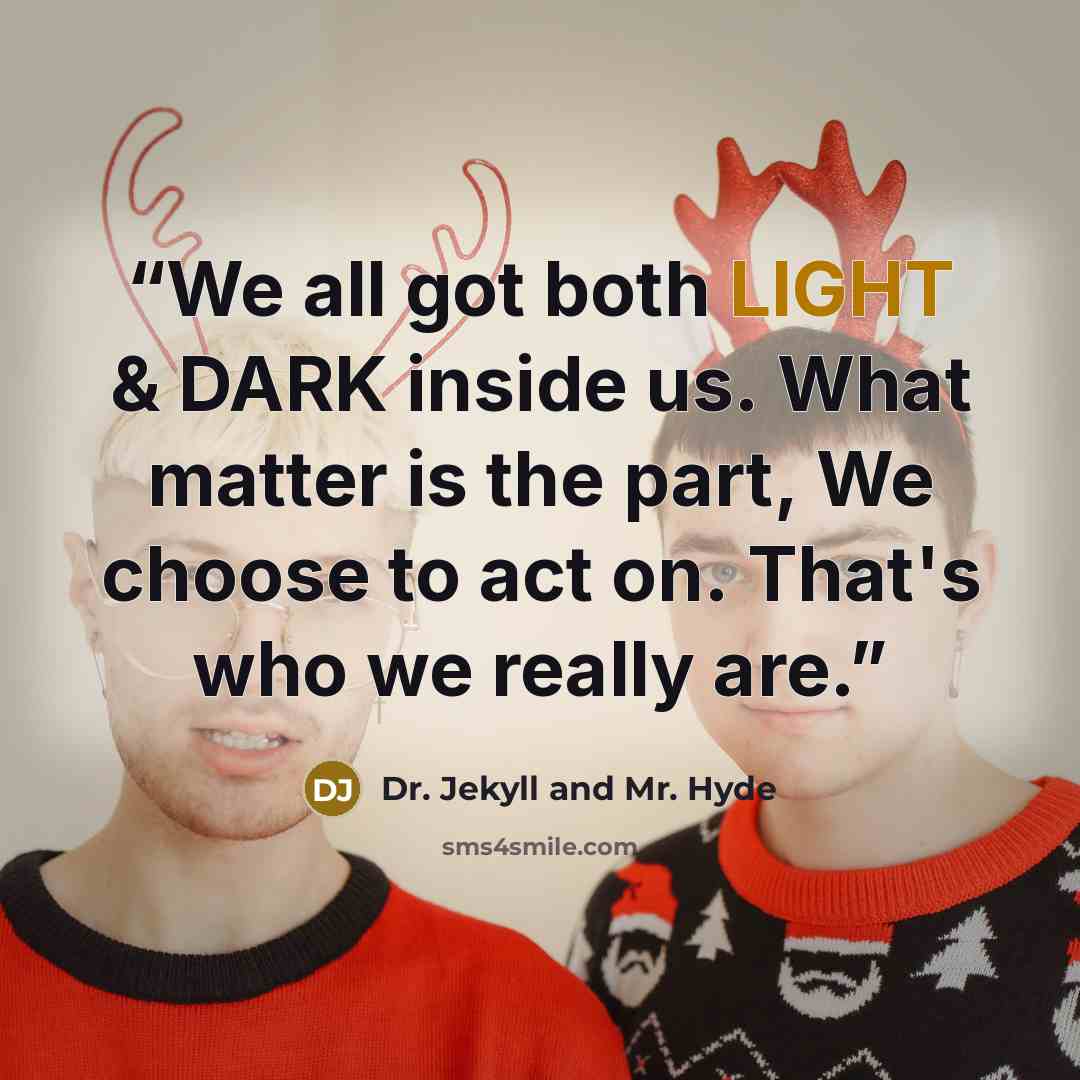 “We all got both LIGHT & DARK inside us. What matter is the part, We choose to act on. That's who we really are.” quote by Dr. Jekyll and Mr. Hyde