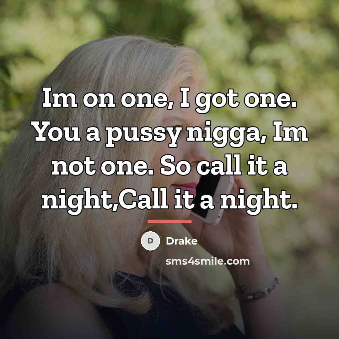 “Im on one, I got one. You a pussy nigga,…” quote by Drake