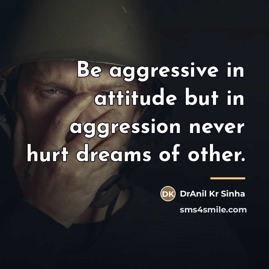“Be aggressive in attitude but in aggression never hurt dreams…” quote by DrAnil Kr Sinha