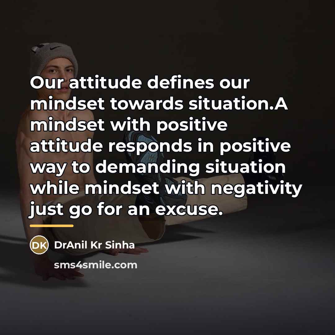“Our attitude defines our mindset towards situation.A mindset with positive…” quote by DrAnil Kr Sinha