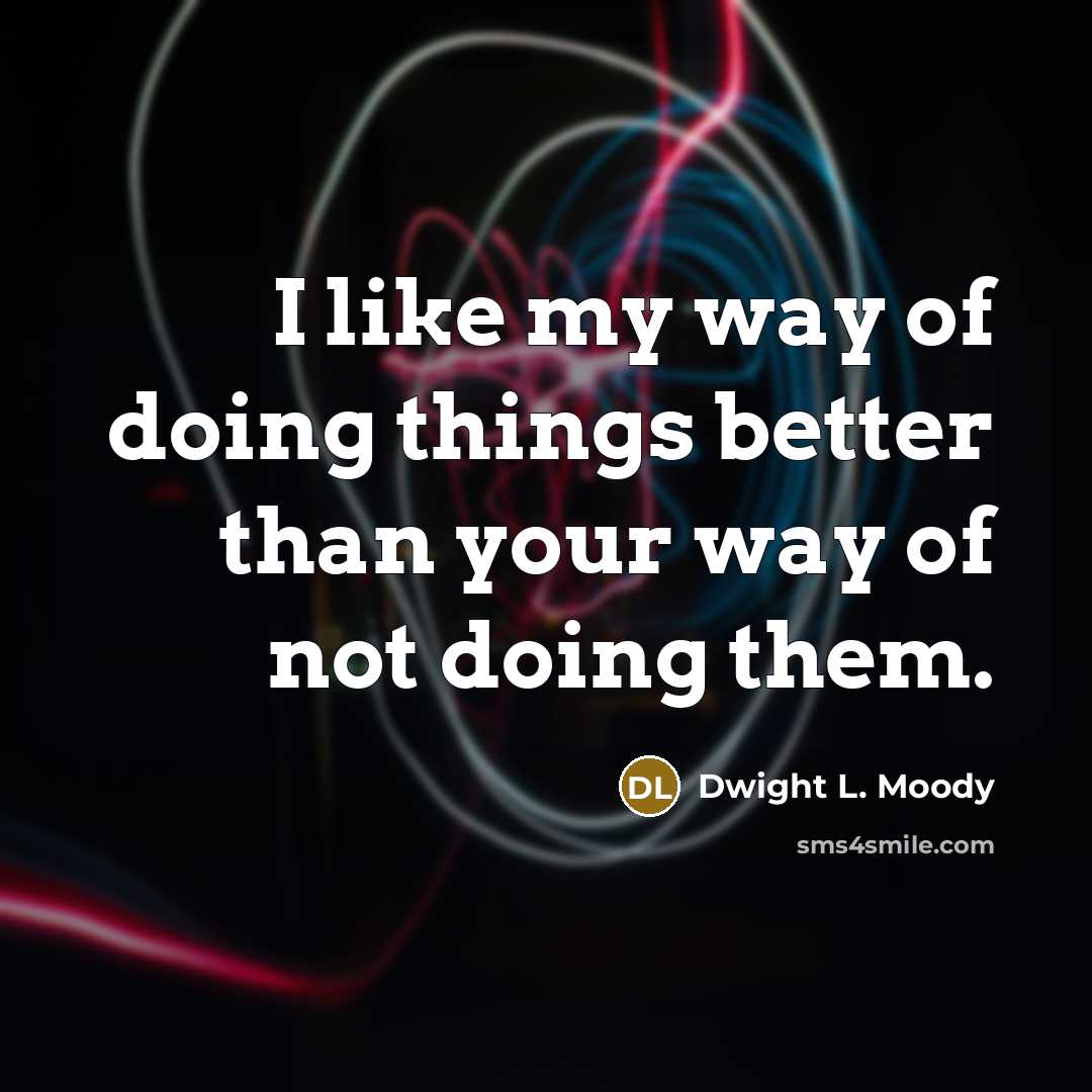 “I like my way of doing things better than your…” quote by Dwight L. Moody