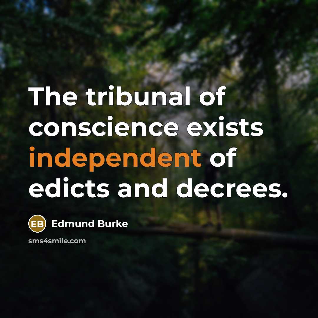 “The tribunal of conscience exists independent of edicts and decrees.…” quote by Edmund Burke