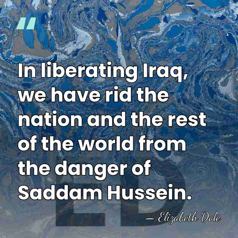 In liberating Iraq, we have rid the nation and the rest of&hellip; - Elizabeth Dole
