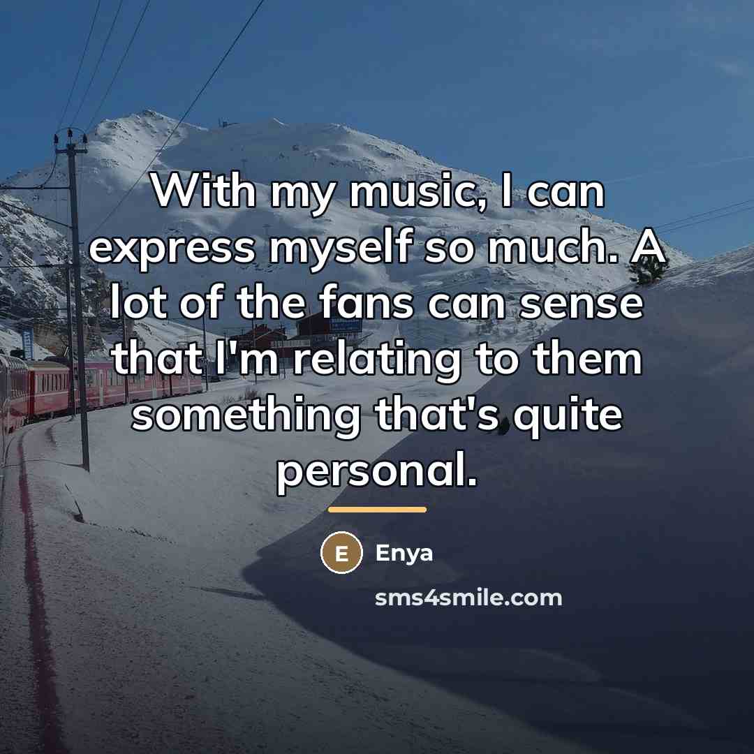 “With my music, I can express myself so much. A…” quote by Enya